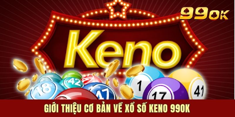 Giới thiệu cơ bản về Xổ số Keno 99OK